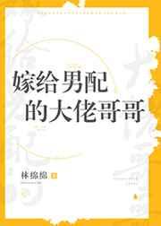 嫁给男配的大佬哥哥我在豪门混吃等死