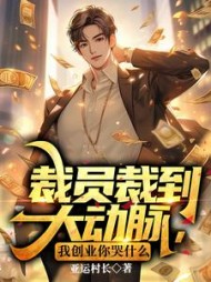 裁员裁到大动脉，我创业你哭什么阅读