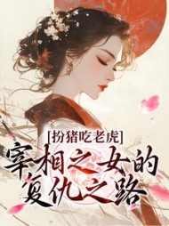 扮猪吃老虎宰相之女的复仇之路苏棠