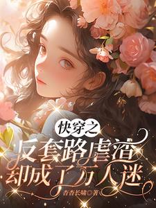 快穿之反套路虐渣却成了万人迷阅读