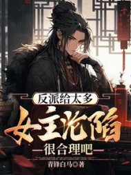 反派给太多，女主沦陷很合理吧