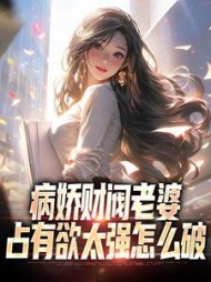 病娇财阀老婆占有欲太强怎么破最新