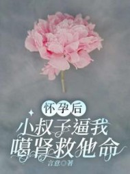 怀孕后，小叔子逼我噶肾救他命后续+番外